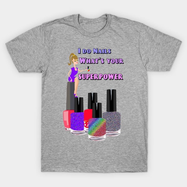 I Do Nails What's Your Superpower T-Shirt by Lynndarakos